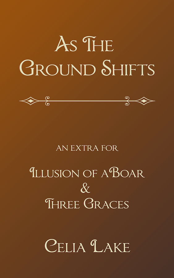 As The Ground Shifts - extras for Illusion of the Boar and Three Graces by Celia Lake